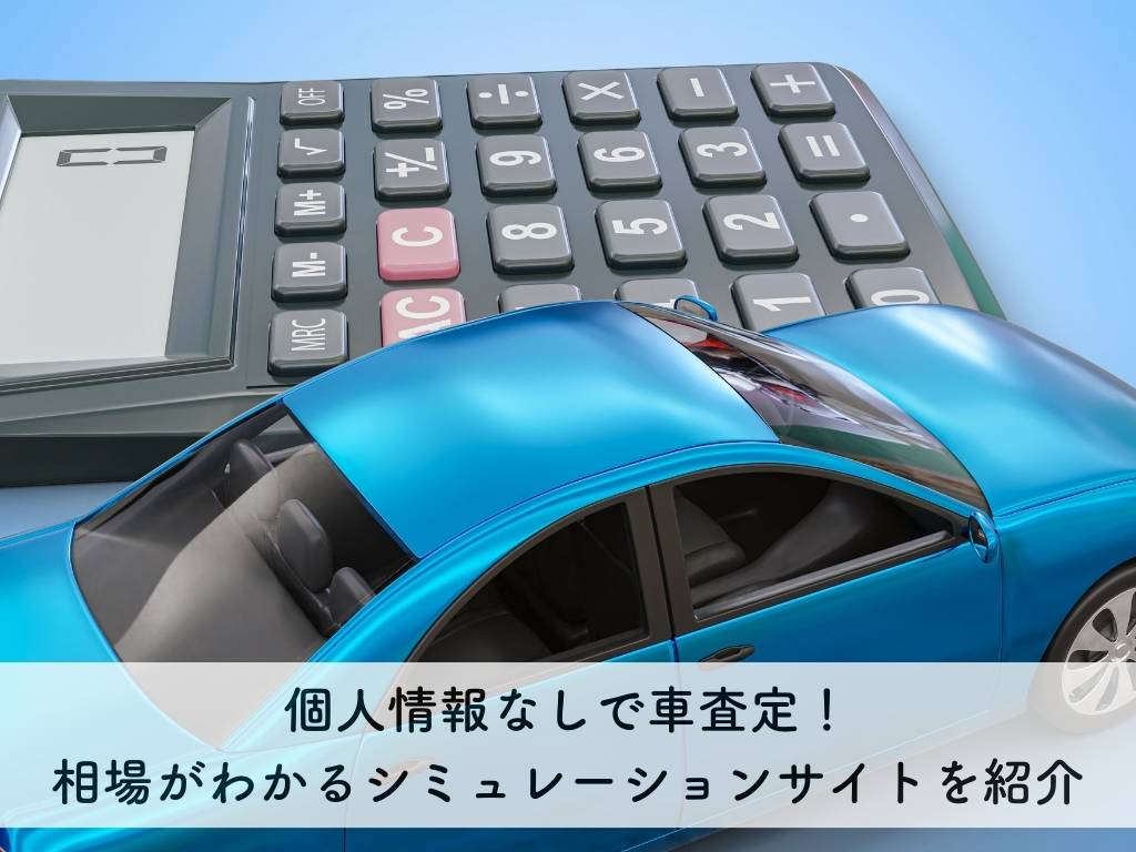 個人情報なしで車査定！相場がわかるシュミレーションサイトを紹介